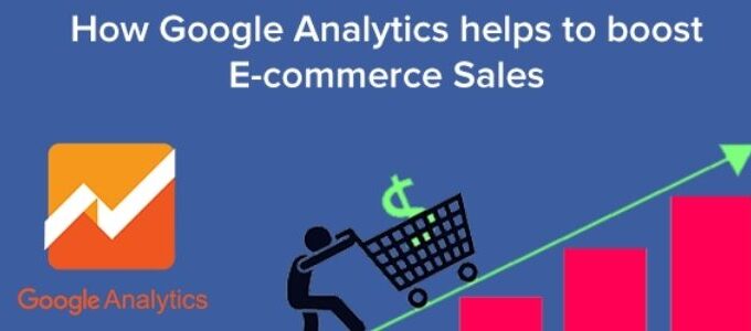 How To Use Google Analytics To Boost E-Commerce Sales